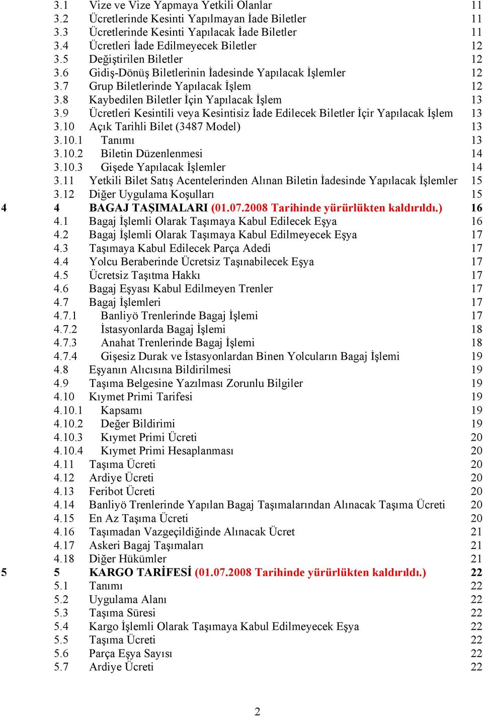 9 Ücretleri Kesintili veya Kesintisiz İade Edilecek Biletler İçir Yapılacak İşlem 13 3.10 Açık Tarihli Bilet (3487 Model) 13 3.10.1 Tanımı 13 3.10.2 Biletin Düzenlenmesi 14 3.10.3 Gişede Yapılacak İşlemler 14 3.