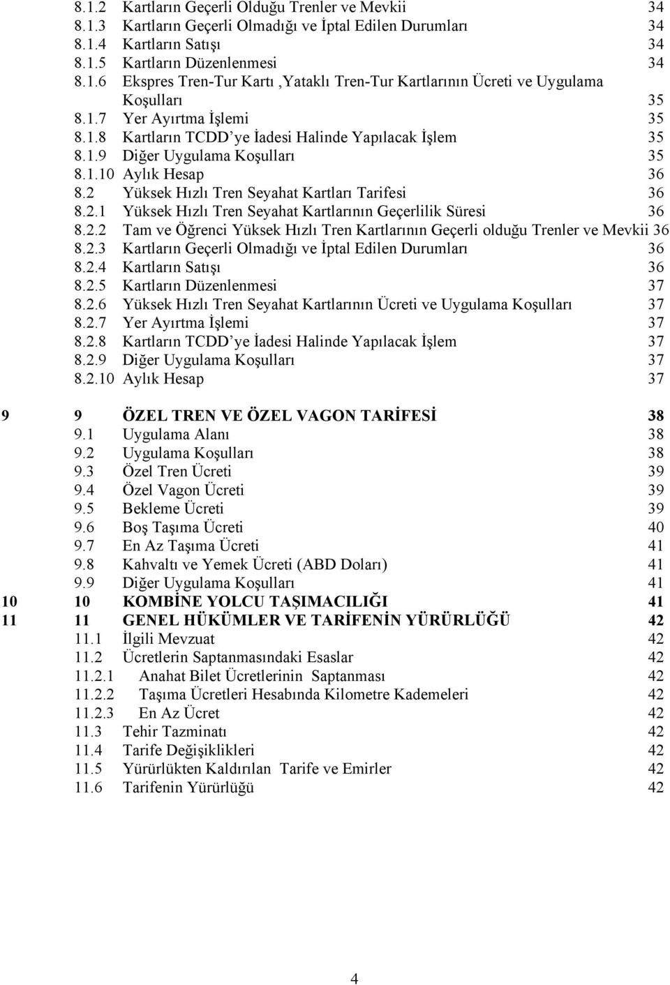 Yüksek Hızlı Tren Seyahat Kartları Tarifesi 36 8.2.1 Yüksek Hızlı Tren Seyahat Kartlarının Geçerlilik Süresi 36 8.2.2 Tam ve Öğrenci Yüksek Hızlı Tren Kartlarının Geçerli olduğu Trenler ve Mevkii 36 8.