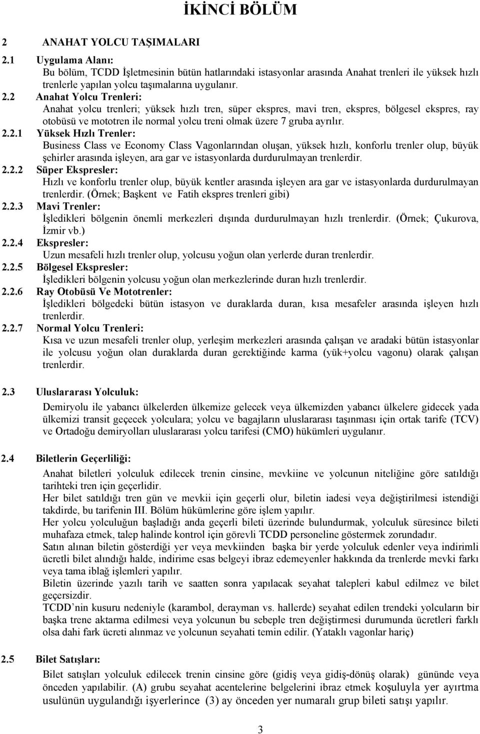 2 Anahat Yolcu Trenleri: Anahat yolcu trenleri; yüksek hızlı tren, süper ekspres, mavi tren, ekspres, bölgesel ekspres, ray otobüsü ve mototren ile normal yolcu treni olmak üzere 7 gruba ayrılır. 2.2.1 Yüksek Hızlı Trenler: Business Class ve Economy Class Vagonlarından oluşan, yüksek hızlı, konforlu trenler olup, büyük şehirler arasında işleyen, ara gar ve istasyonlarda durdurulmayan trenlerdir.