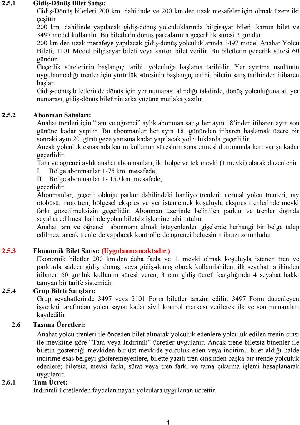 den uzak mesafeye yapılacak gidiş-dönüş yolculuklarında 3497 model Anahat Yolcu Bileti, 3101 Model bilgisayar bileti veya karton bilet verilir. Bu biletlerin geçerlik süresi 60 gündür.