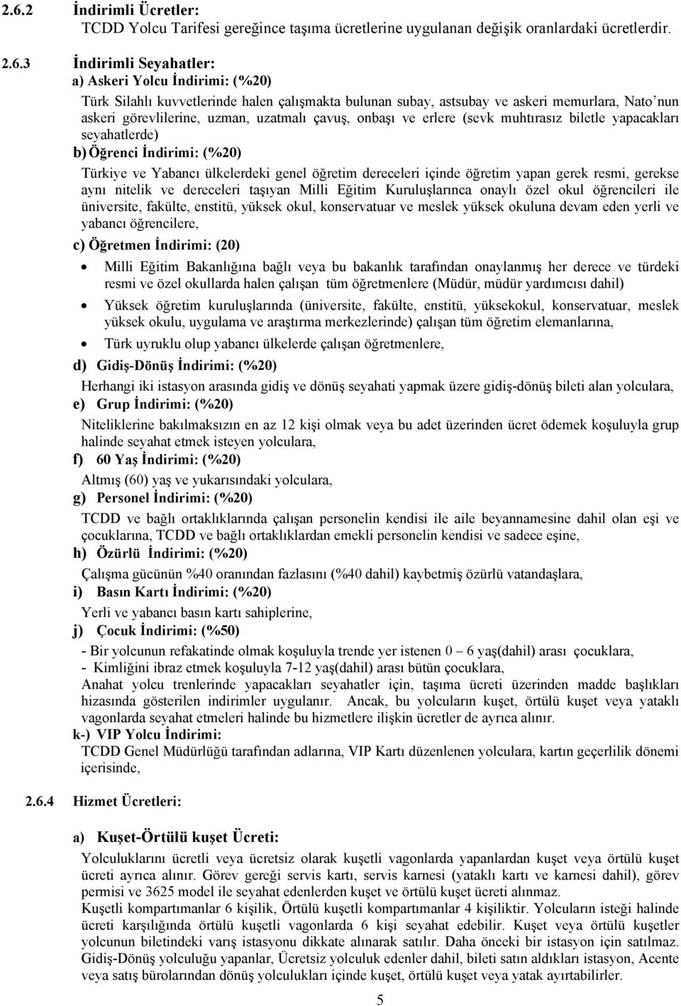 b) Öğrenci İndirimi: (%20) Türkiye ve Yabancı ülkelerdeki genel öğretim dereceleri içinde öğretim yapan gerek resmi, gerekse aynı nitelik ve dereceleri taşıyan Milli Eğitim Kuruluşlarınca onaylı özel