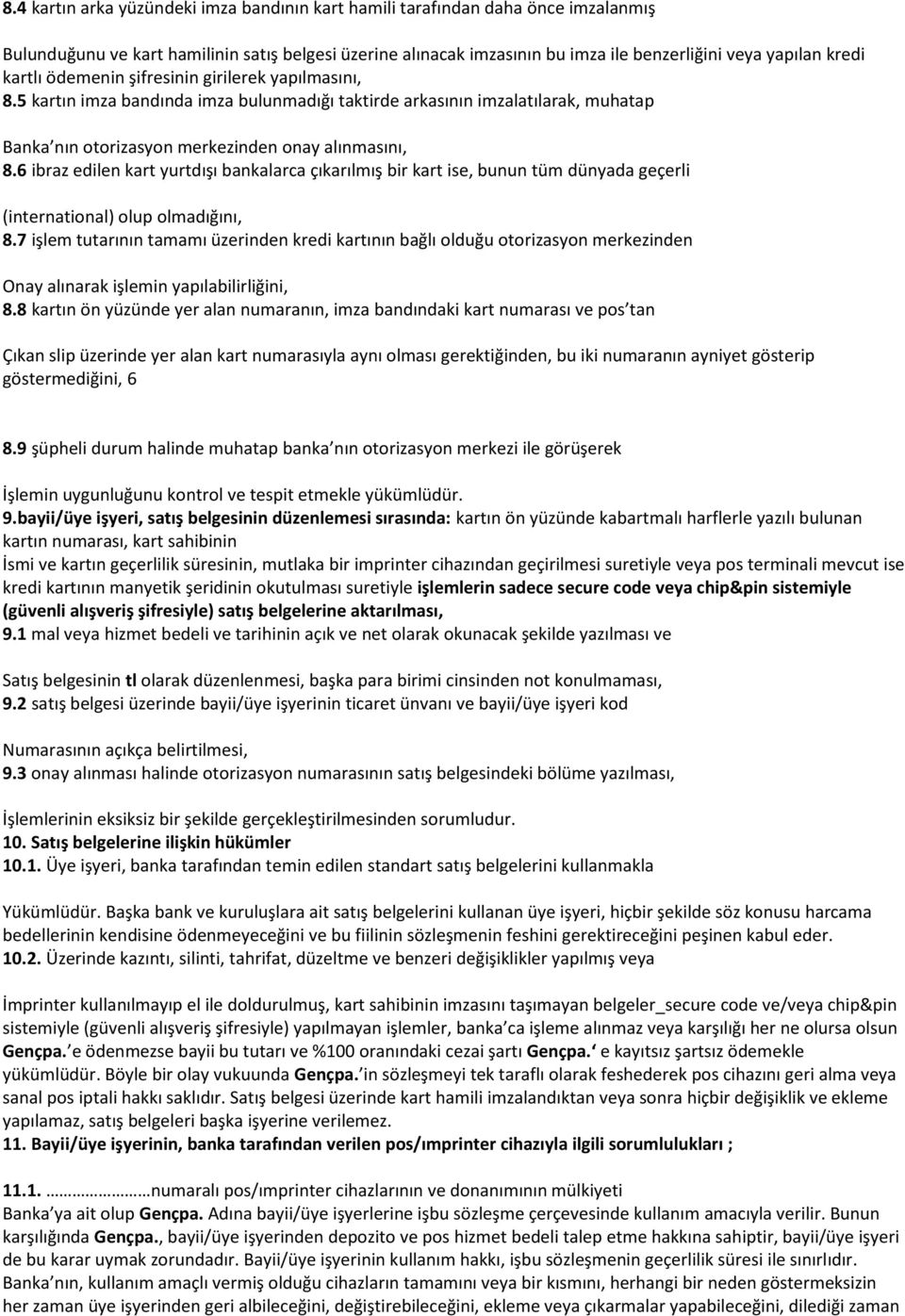 6 ibraz edilen kart yurtdışı bankalarca çıkarılmış bir kart ise, bunun tüm dünyada geçerli (international) olup olmadığını, 8.