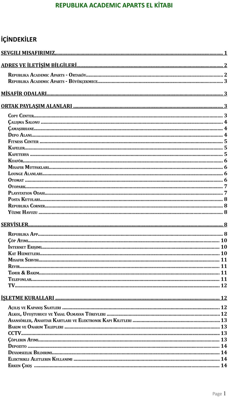 .. 6 LOUNGE ALANLARI... 6 OTOMAT... 6 OTOPARK... 7 PLAYSTATION ODASI... 7 POSTA KUTULARI... 8 REPUBLIKA CORNER... 8 YÜZME HAVUZU... 8 SERVİSLER... 8 REPUBLIKA APP... 8 ÇÖP ATIMI... 10 INTERNET ERIŞIMI.