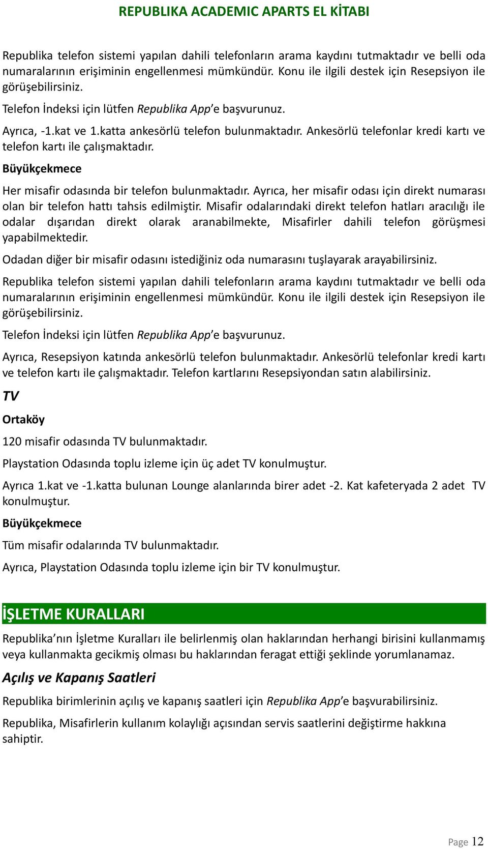 Ankesörlü telefonlar kredi kartı ve telefon kartı ile çalışmaktadır. Her misafir odasında bir telefon bulunmaktadır.