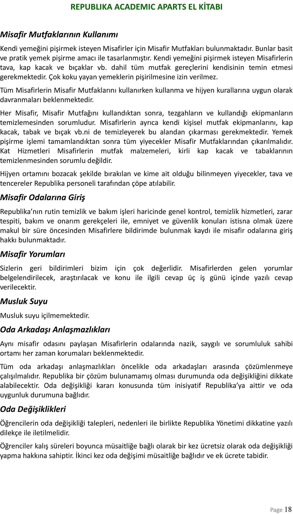 Tüm Misafirlerin Misafir Mutfaklarını kullanırken kullanma ve hijyen kurallarına uygun olarak davranmaları beklenmektedir.