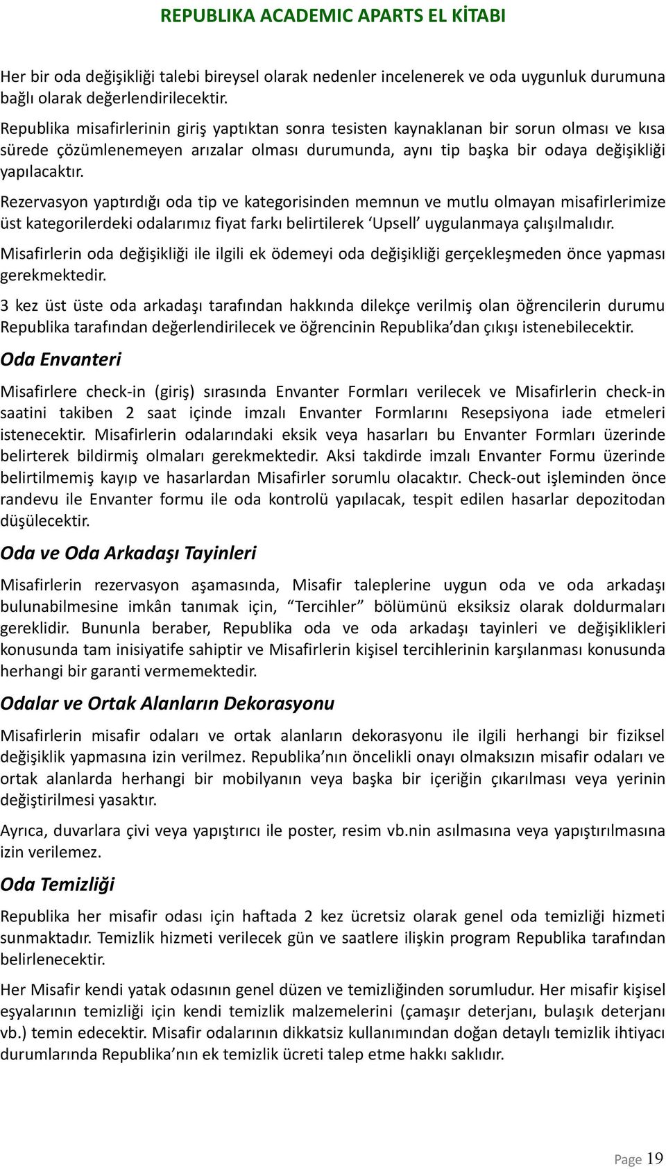 Rezervasyon yaptırdığı oda tip ve kategorisinden memnun ve mutlu olmayan misafirlerimize üst kategorilerdeki odalarımız fiyat farkı belirtilerek Upsell uygulanmaya çalışılmalıdır.