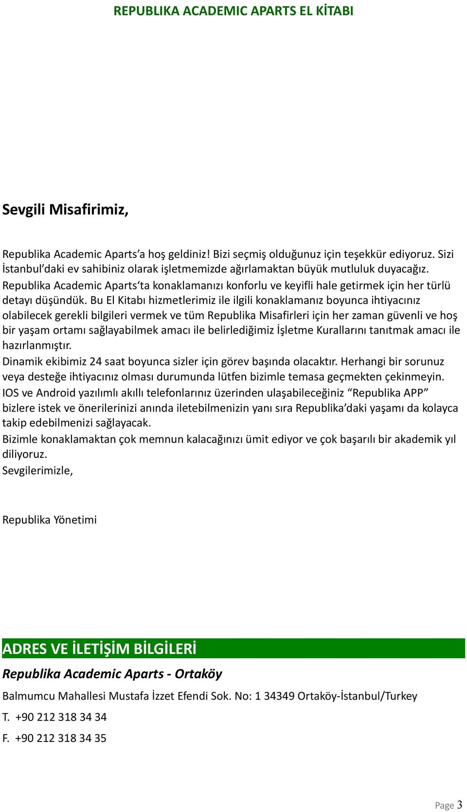 Bu El Kitabı hizmetlerimiz ile ilgili konaklamanız boyunca ihtiyacınız olabilecek gerekli bilgileri vermek ve tüm Republika Misafirleri için her zaman güvenli ve hoş bir yaşam ortamı sağlayabilmek