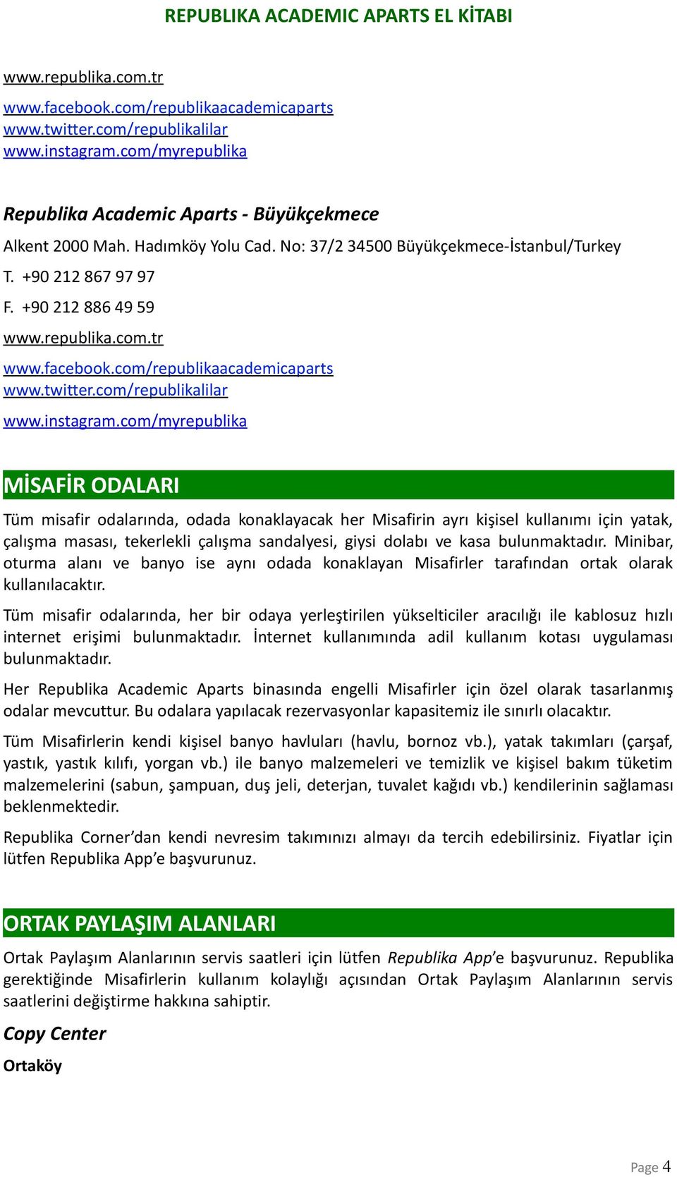 com/myrepublika MİSAFİR ODALARI Tüm misafir odalarında, odada konaklayacak her Misafirin ayrı kişisel kullanımı için yatak, çalışma masası, tekerlekli çalışma sandalyesi, giysi dolabı ve kasa