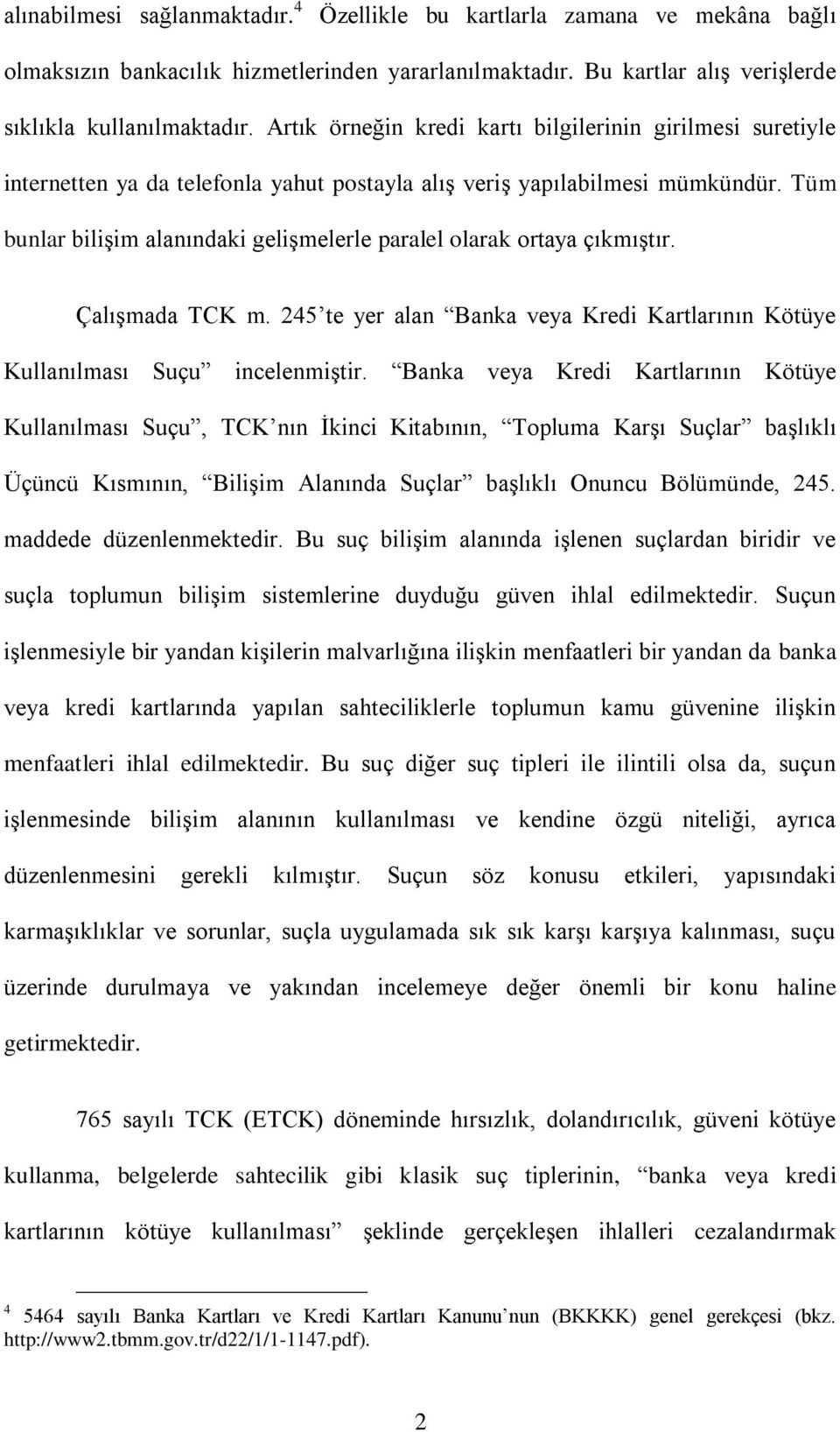 Tüm bunlar biliģim alanındaki geliģmelerle paralel olarak ortaya çıkmıģtır. ÇalıĢmada TCK m. 245 te yer alan Banka veya Kredi Kartlarının Kötüye Kullanılması Suçu incelenmiģtir.