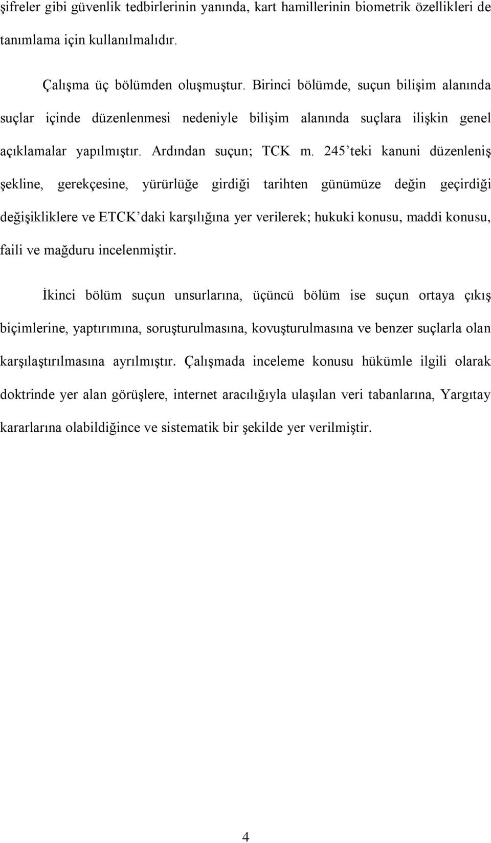 245 teki kanuni düzenleniģ Ģekline, gerekçesine, yürürlüğe girdiği tarihten günümüze değin geçirdiği değiģikliklere ve ETCK daki karģılığına yer verilerek; hukuki konusu, maddi konusu, faili ve