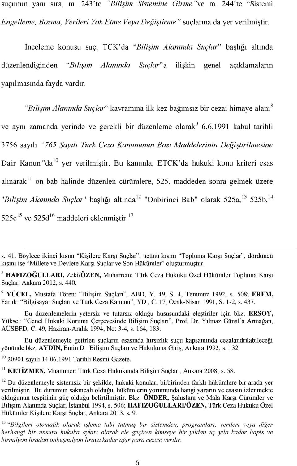 Bilişim Alanında Suçlar kavramına ilk kez bağımsız bir cezai himaye alanı 8 ve aynı zamanda yerinde ve gerekli bir düzenleme olarak 9 6.