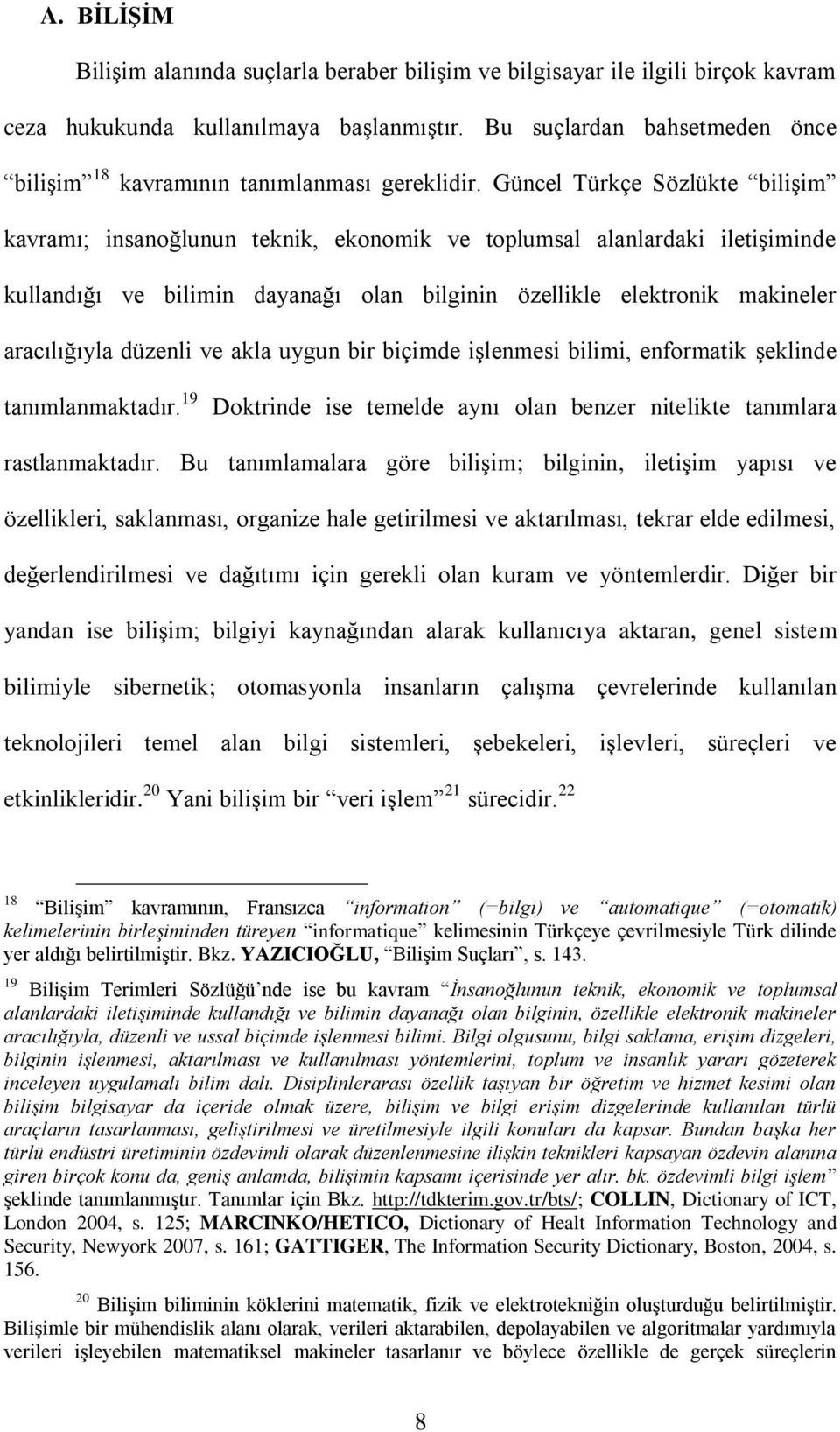 Güncel Türkçe Sözlükte biliģim kavramı; insanoğlunun teknik, ekonomik ve toplumsal alanlardaki iletiģiminde kullandığı ve bilimin dayanağı olan bilginin özellikle elektronik makineler aracılığıyla