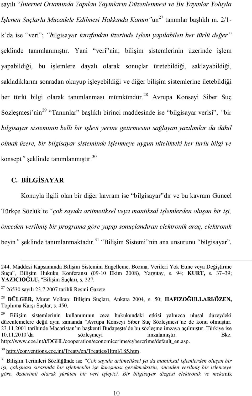 Yani veri nin; biliģim sistemlerinin üzerinde iģlem yapabildiği, bu iģlemlere dayalı olarak sonuçlar üretebildiği, saklayabildiği, sakladıklarını sonradan okuyup iģleyebildiği ve diğer biliģim