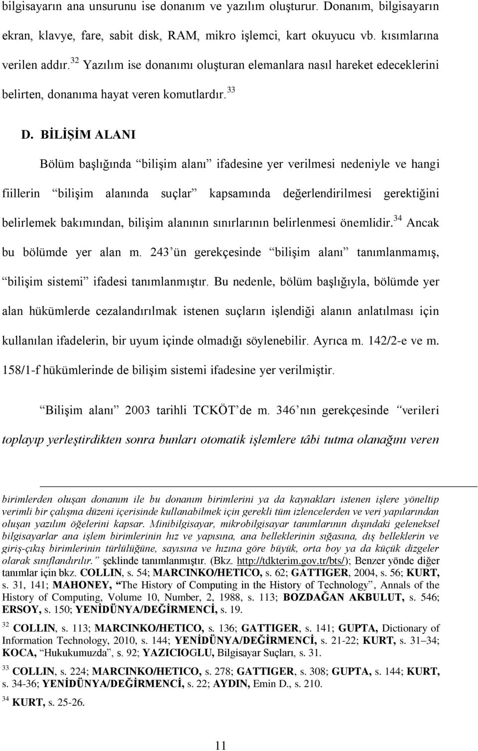 BĠLĠġĠM ALANI Bölüm baģlığında biliģim alanı ifadesine yer verilmesi nedeniyle ve hangi fiillerin biliģim alanında suçlar kapsamında değerlendirilmesi gerektiğini belirlemek bakımından, biliģim