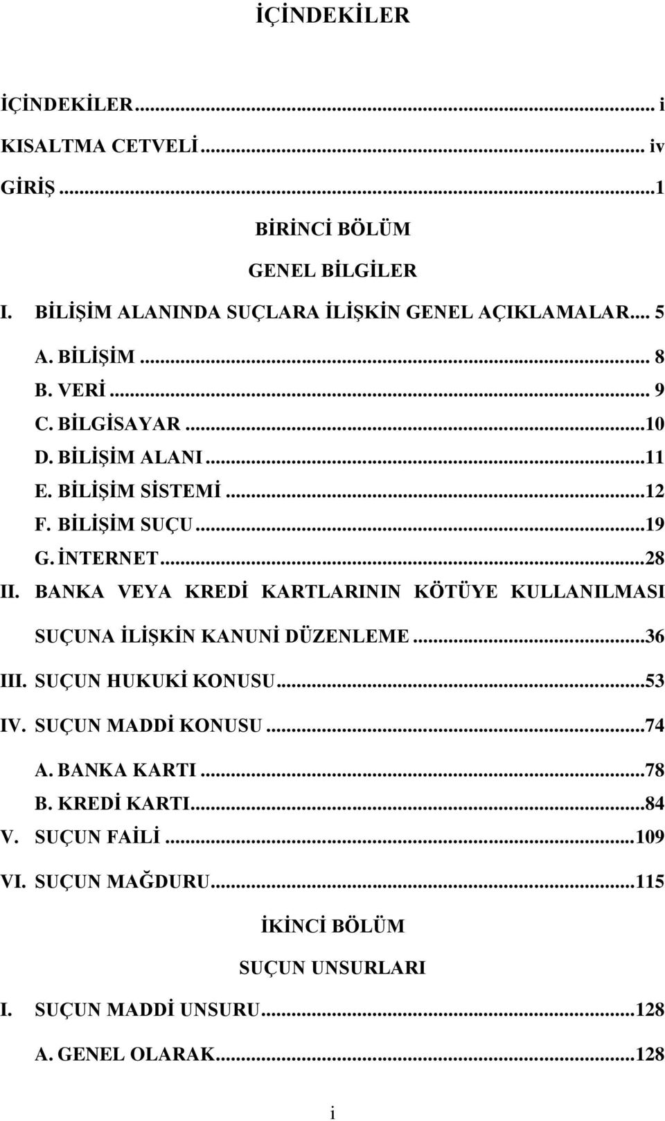 BANKA VEYA KREDĠ KARTLARININ KÖTÜYE KULLANILMASI SUÇUNA ĠLĠġKĠN KANUNĠ DÜZENLEME...36 III. SUÇUN HUKUKĠ KONUSU...53 IV. SUÇUN MADDĠ KONUSU...74 A.