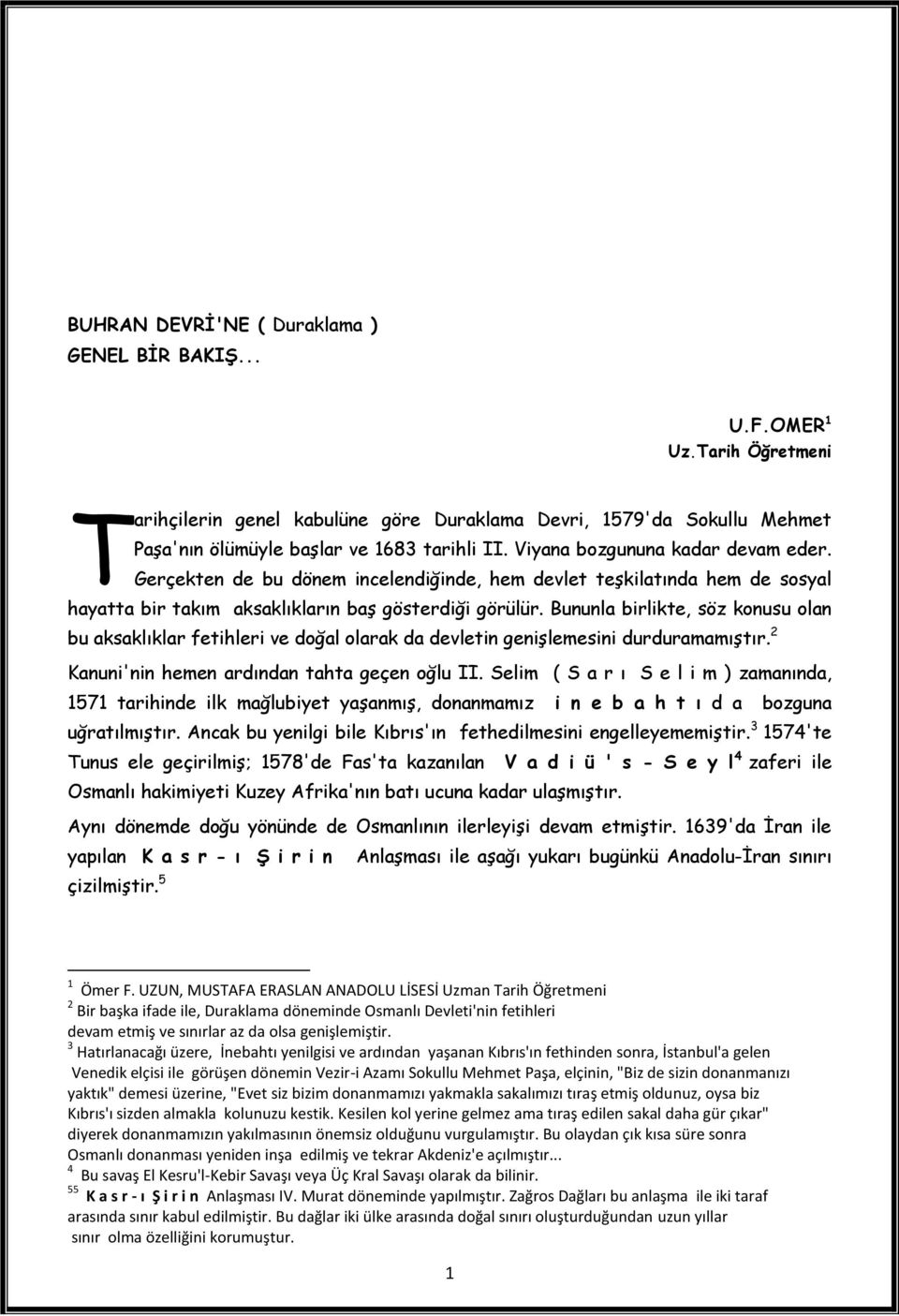 Bununla birlikte, söz konusu olan bu aksaklıklar fetihleri ve doğal olarak da devletin genişlemesini durduramamıştır. 2 Kanuni'nin hemen ardından tahta geçen oğlu II.