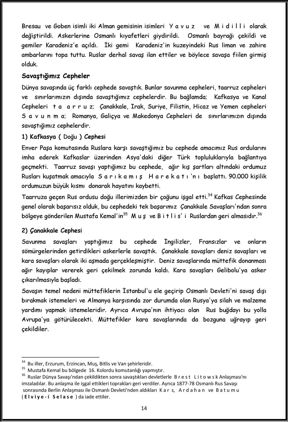 Savaştığımız Cepheler Dünya savaşında üç farklı cephede savaştık. Bunlar savunma cepheleri, taarruz cepheleri ve sınırlarımızın dışında savaştığımız cephelerdir.