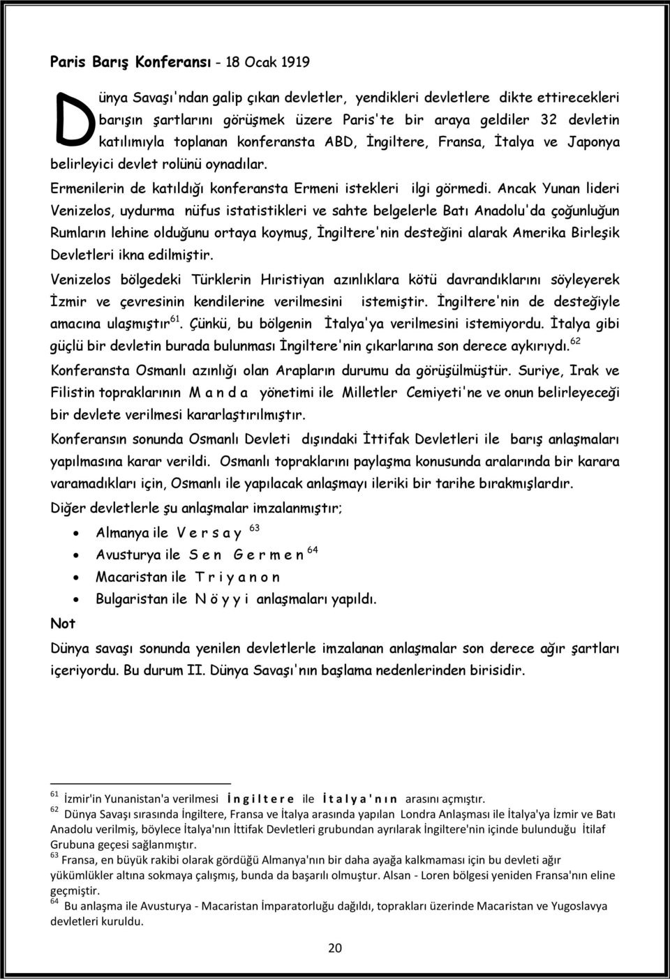 Ancak Yunan lideri Venizelos, uydurma nüfus istatistikleri ve sahte belgelerle Batı Anadolu'da çoğunluğun Rumların lehine olduğunu ortaya koymuş, İngiltere'nin desteğini alarak Amerika Birleşik