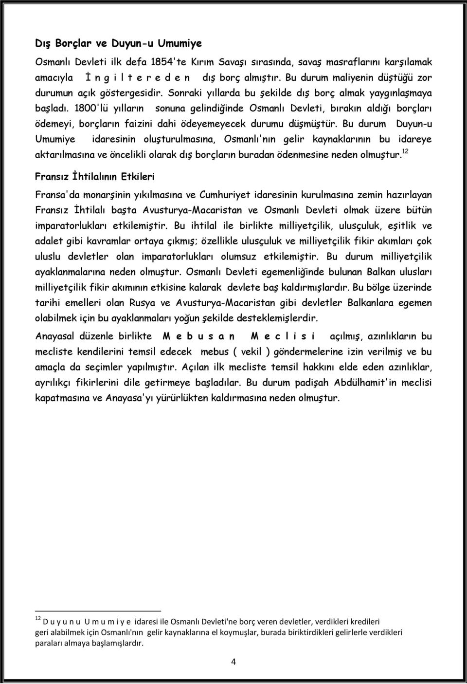 1800'lü yılların sonuna gelindiğinde Osmanlı Devleti, bırakın aldığı borçları ödemeyi, borçların faizini dahi ödeyemeyecek durumu düşmüştür.