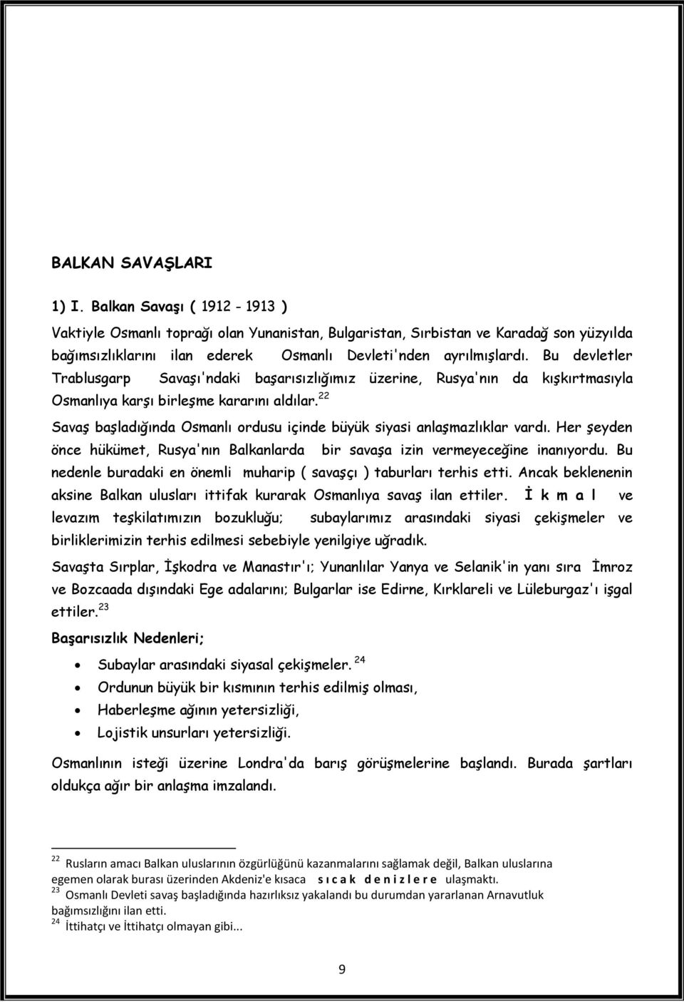 Bu devletler Trablusgarp Savaşı'ndaki başarısızlığımız üzerine, Rusya'nın da kışkırtmasıyla Osmanlıya karşı birleşme kararını aldılar.