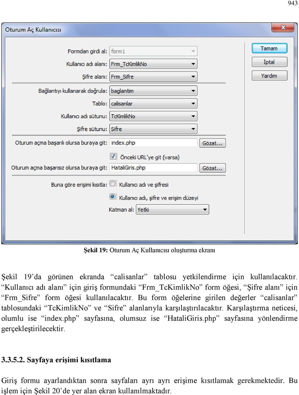 Bu form öğelerine girilen değerler calisanlar tablosundaki TcKimlikNo ve Sifre alanlarıyla karşılaştırılacaktır. Karşılaştırma neticesi, olumlu ise index.