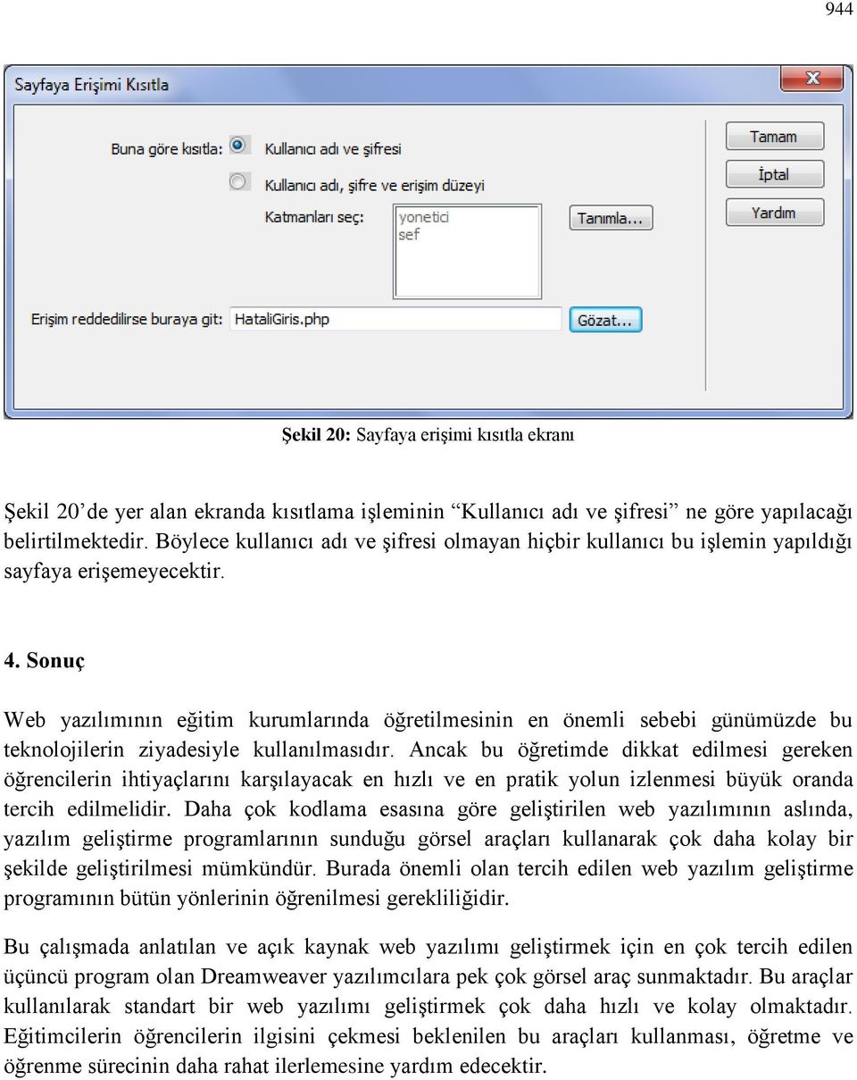 Sonuç Web yazılımının eğitim kurumlarında öğretilmesinin en önemli sebebi günümüzde bu teknolojilerin ziyadesiyle kullanılmasıdır.