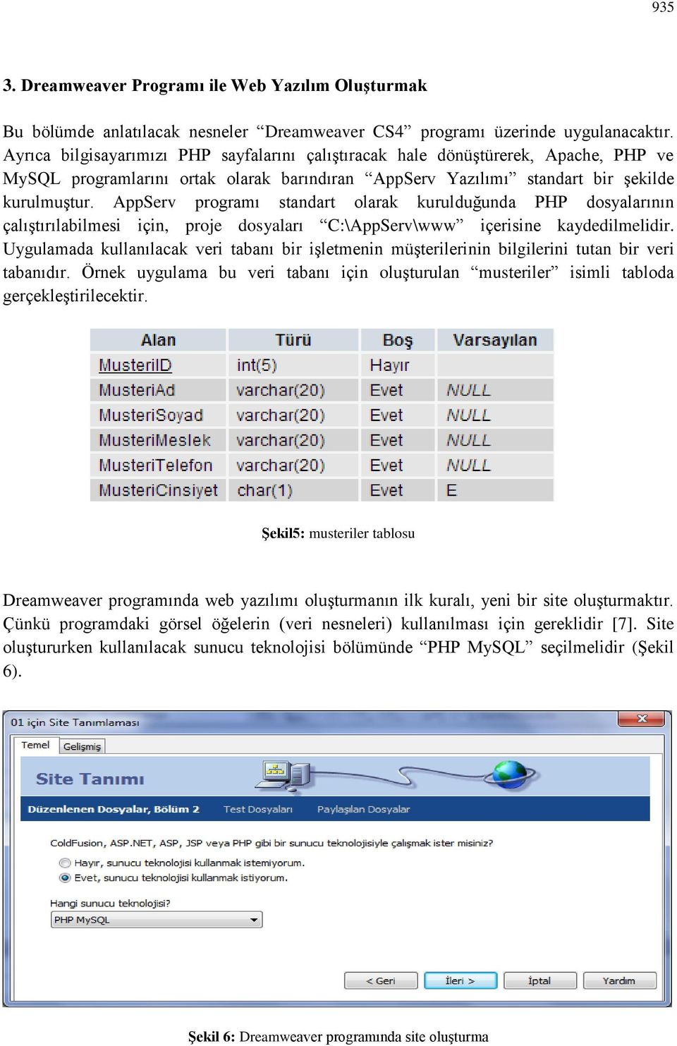 AppServ programı standart olarak kurulduğunda PHP dosyalarının çalıştırılabilmesi için, proje dosyaları C:\AppServ\www içerisine kaydedilmelidir.