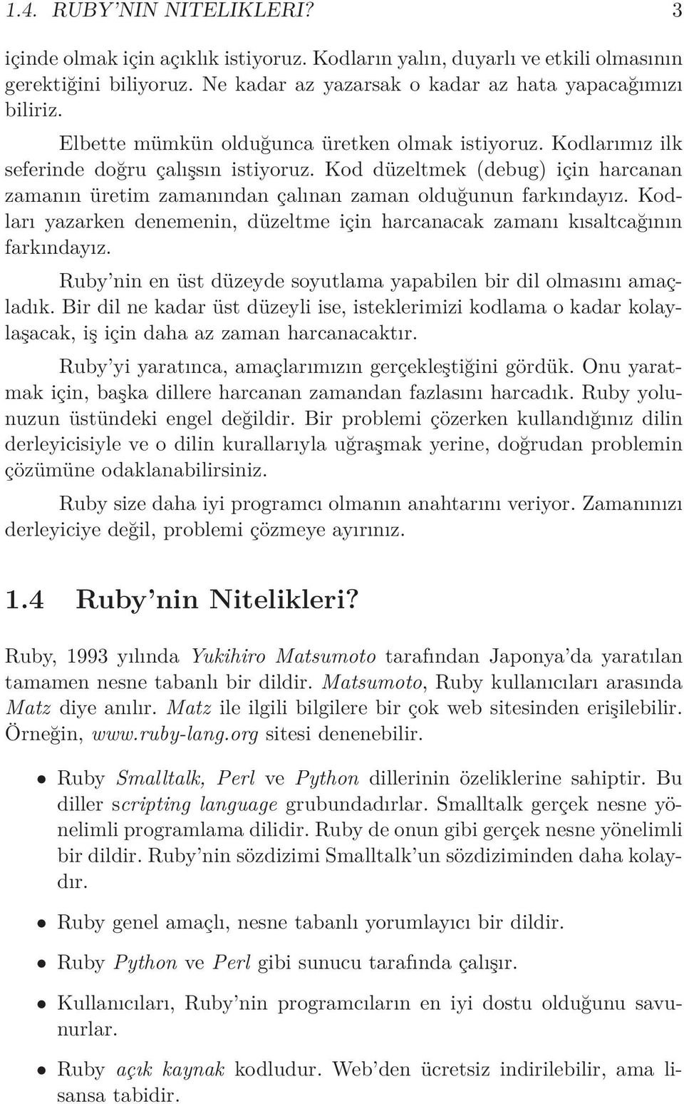 Kodları yazarken denemenin, düzeltme için harcanacak zamanı kısaltcağının farkındayız. Ruby nin en üst düzeyde soyutlama yapabilen bir dil olmasını amaçladık.