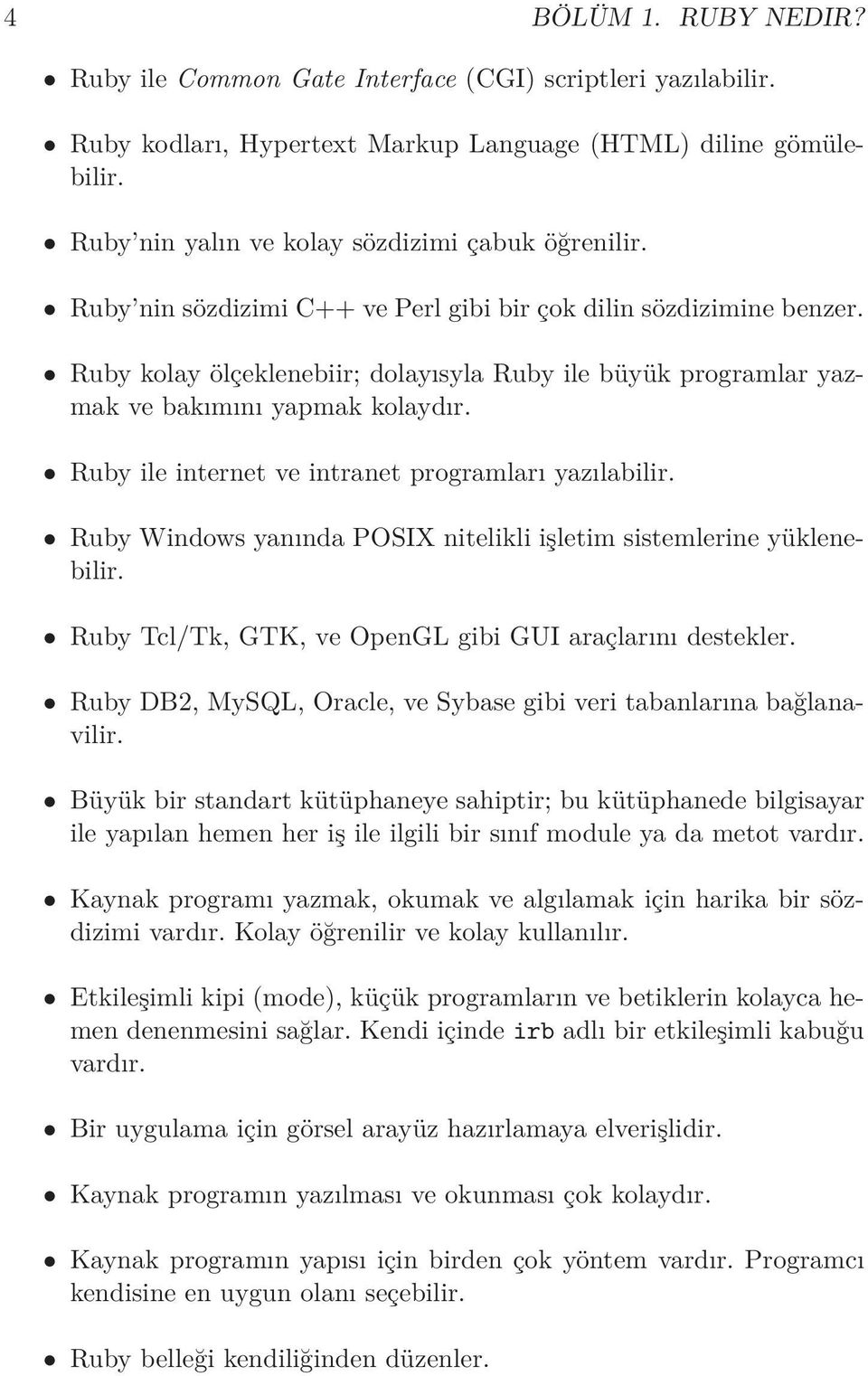 Ruby kolay ölçeklenebiir; dolayısyla Ruby ile büyük programlar yazmak ve bakımını yapmak kolaydır. Ruby ile internet ve intranet programları yazılabilir.