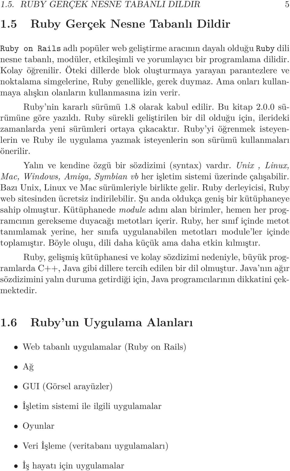 Kolay öğrenilir. Öteki dillerde blok oluşturmaya yarayan parantezlere ve noktalama simgelerine, Ruby genellikle, gerek duymaz. Ama onları kullanmaya alışkın olanların kullanmasına izin verir.