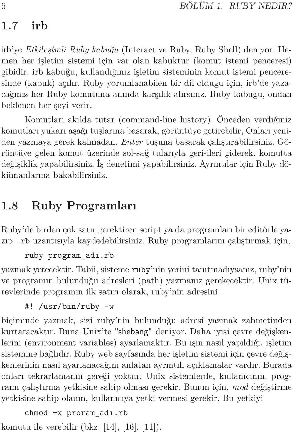 Ruby kabuğu, ondan beklenen her şeyi verir. Komutları akılda tutar (command-line history).