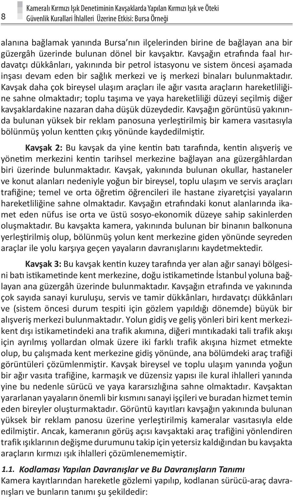 Kavşağın etrafında faal hırdavatçı dükkânları, yakınında bir petrol istasyonu ve sistem öncesi aşamada inşası devam eden bir sağlık merkezi ve iş merkezi binaları bulunmaktadır.