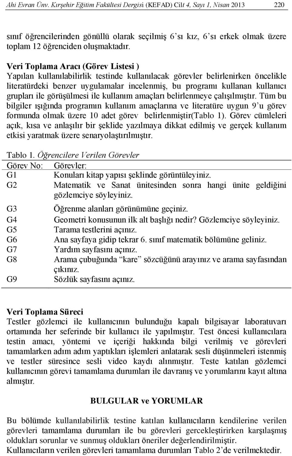 Veri Toplama Aracı (Görev Listesi ) Yapılan kullanılabilirlik testinde kullanılacak görevler belirlenirken öncelikle literatürdeki benzer uygulamalar incelenmiş, bu programı kullanan kullanıcı