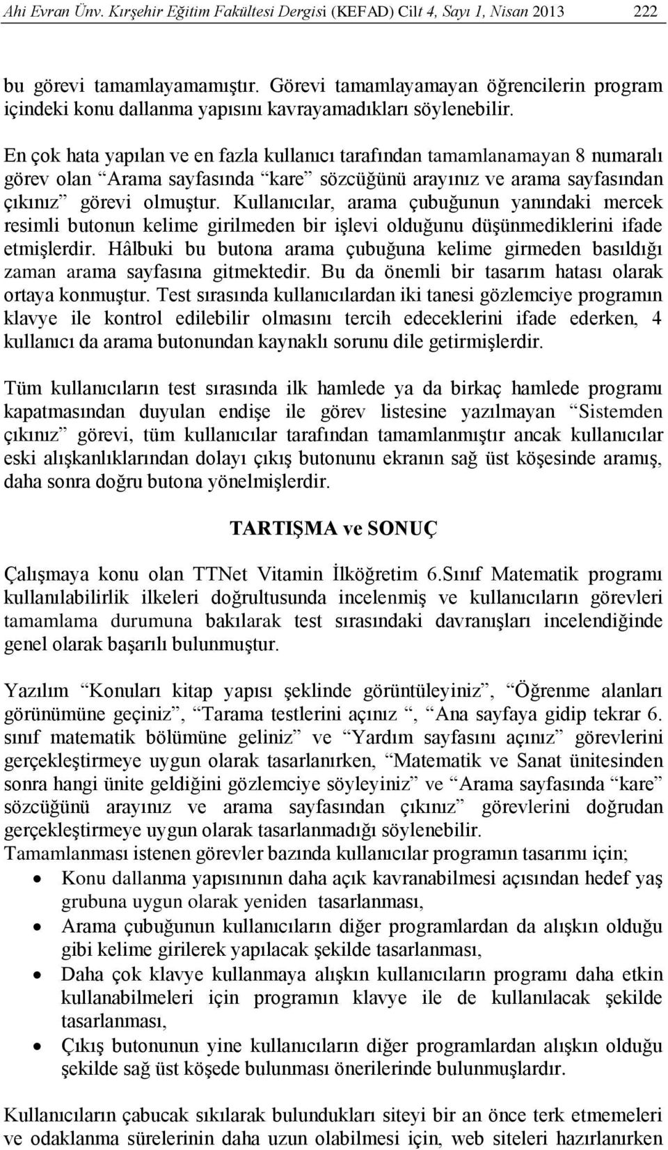 En çok hata yapılan ve en fazla kullanıcı tarafından tamamlanamayan 8 numaralı görev olan Arama sayfasında kare sözcüğünü arayınız ve arama sayfasından çıkınız görevi olmuştur.