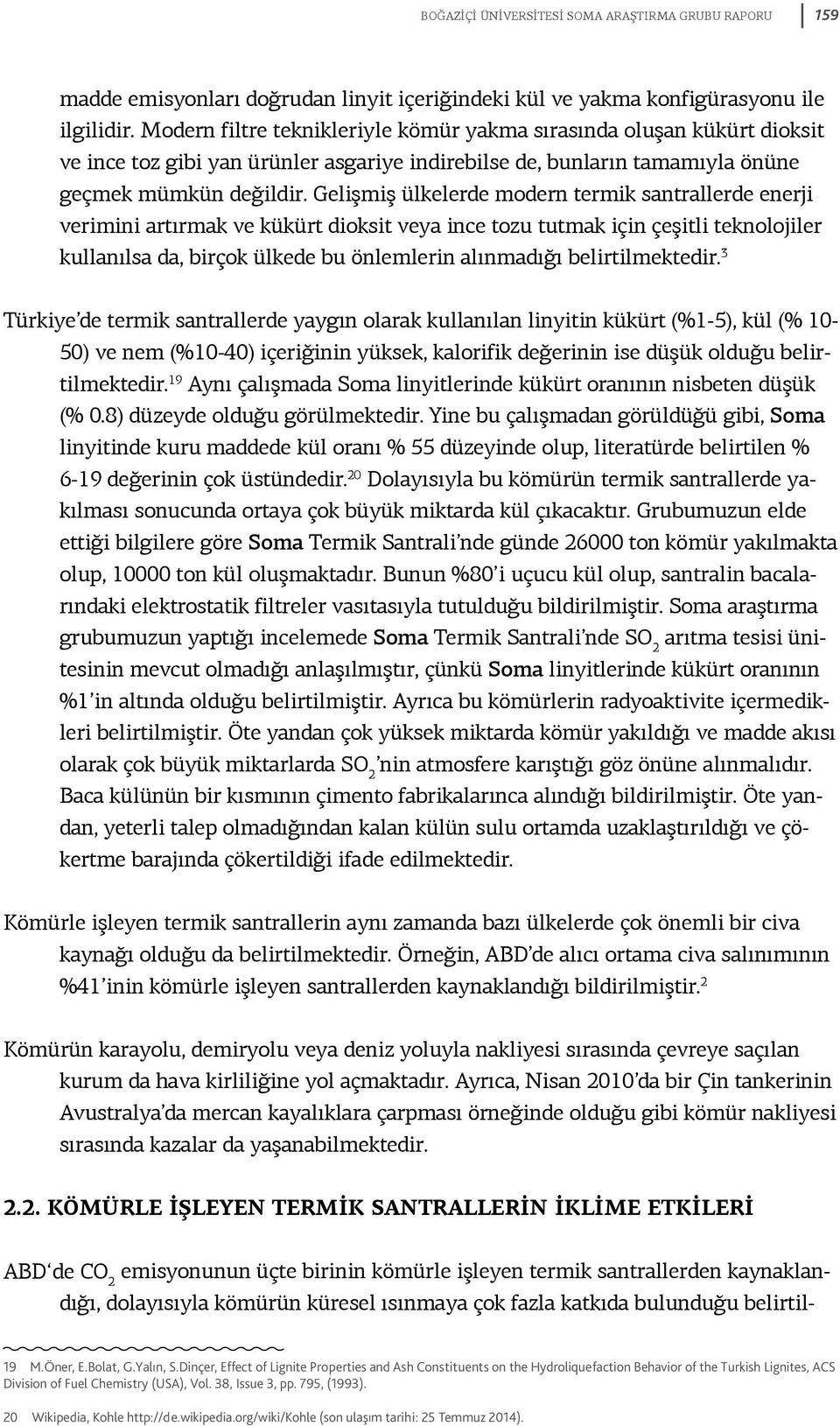 Gelişmiş ülkelerde modern termik santrallerde enerji verimini artırmak ve kükürt dioksit veya ince tozu tutmak için çeşitli teknolojiler kullanılsa da, birçok ülkede bu önlemlerin alınmadığı