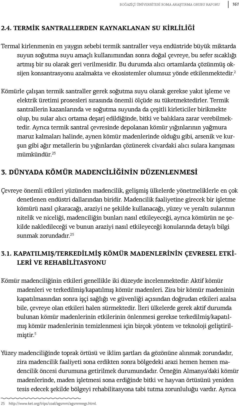 sefer sıcaklığı artmış bir su olarak geri verilmesidir. Bu durumda alıcı ortamlarda çözünmüş oksijen konsantrasyonu azalmakta ve ekosistemler olumsuz yönde etkilenmektedir.