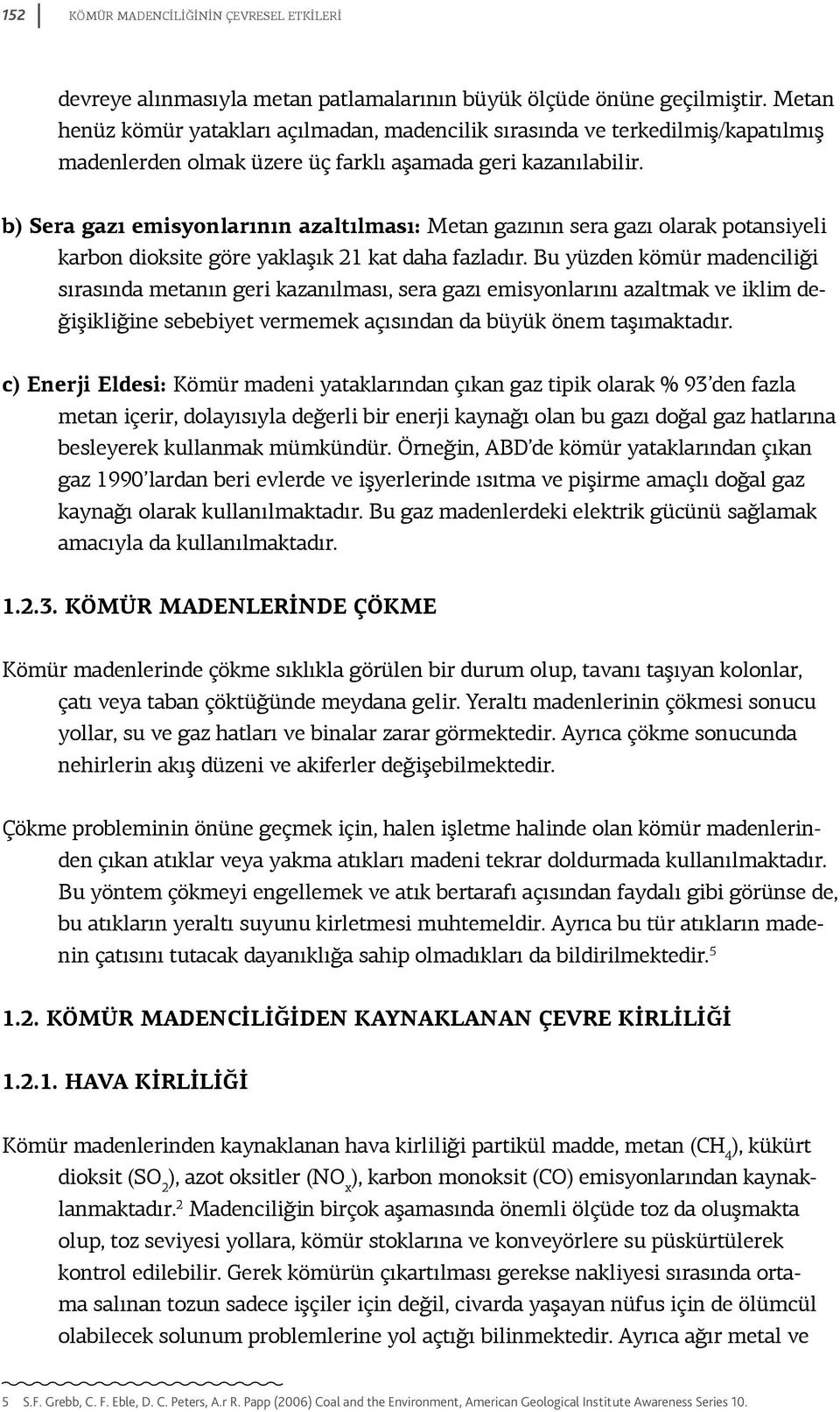 b) Sera gazı emisyonlarının azaltılması: Metan gazının sera gazı olarak potansiyeli karbon dioksite göre yaklaşık 21 kat daha fazladır.