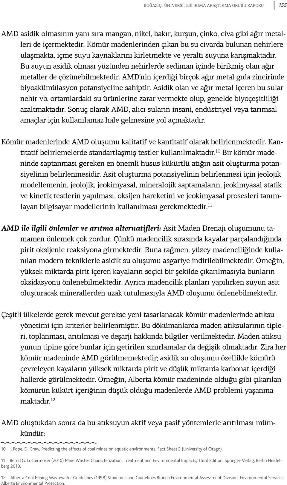 Bu suyun asidik olması yüzünden nehirlerde sediman içinde birikmiş olan ağır metaller de çözünebilmektedir. AMD nin içerdiği birçok ağır metal gıda zincirinde biyoakümülasyon potansiyeline sahiptir.