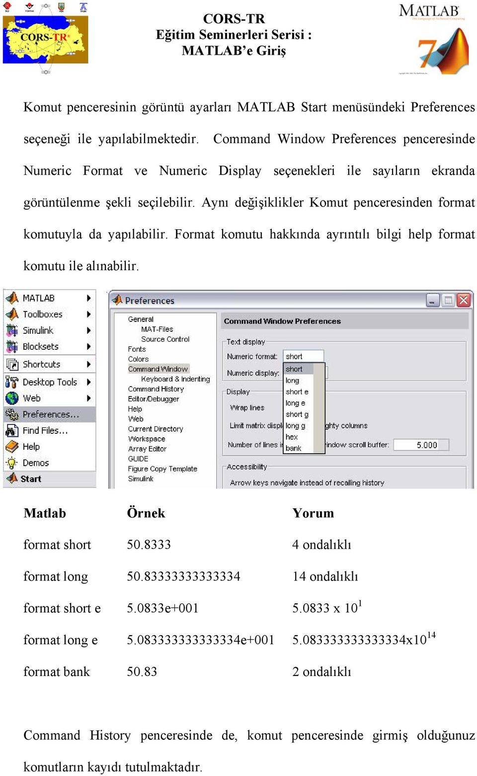Aynı değişiklikler Komut penceresinden format komutuyla da yapılabilir. Format komutu hakkında ayrıntılı bilgi help format komutu ile alınabilir.