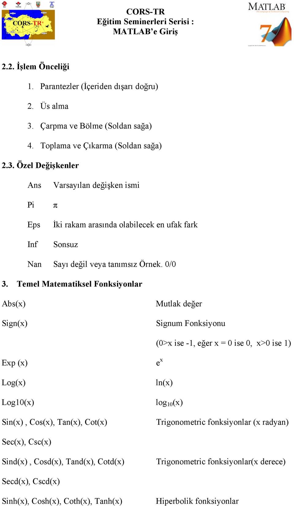 Özel Değişkenler Ans Pi Eps Inf Varsayılan değişken ismi π İki rakam arasında olabilecek en ufak fark Sonsuz Nan Sayı değil veya tanımsız Örnek. 0/0 3.