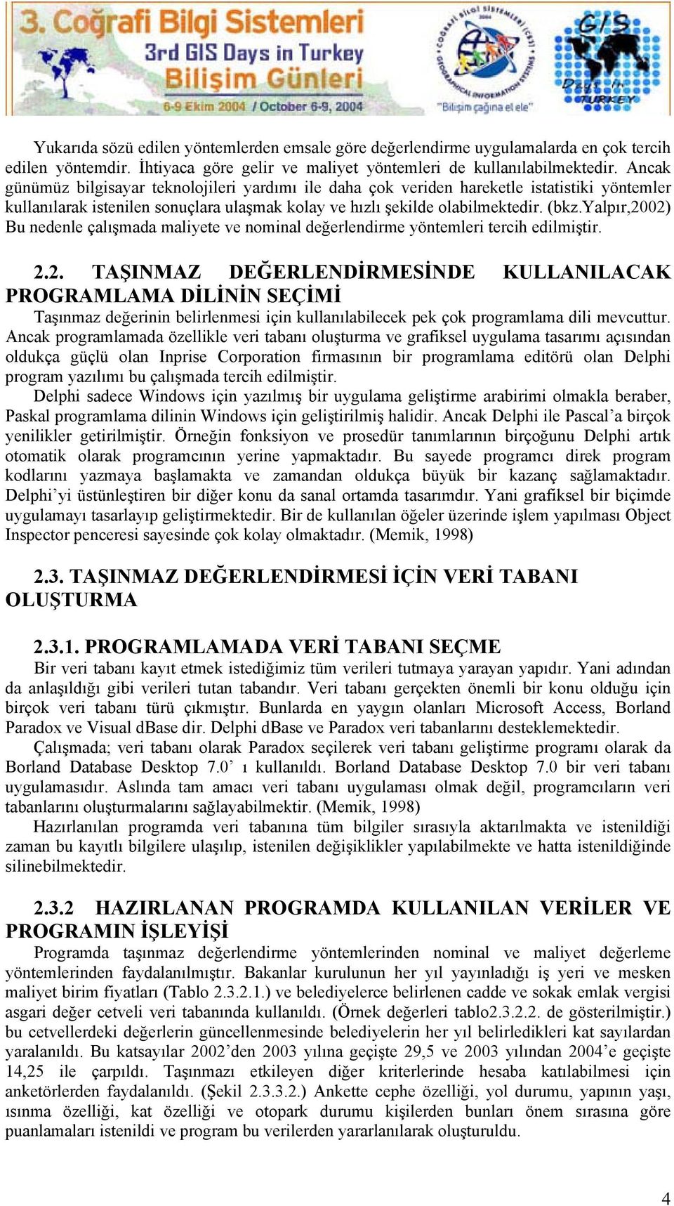 yalpır,2002) Bu nedenle çalışmada maliyete ve nominal değerlendirme yöntemleri tercih edilmiştir. 2.2. TAŞINMAZ DEĞERLENDİRMESİNDE KULLANILACAK PROGRAMLAMA DİLİNİN SEÇİMİ Taşınmaz değerinin belirlenmesi için kullanılabilecek pek çok programlama dili mevcuttur.