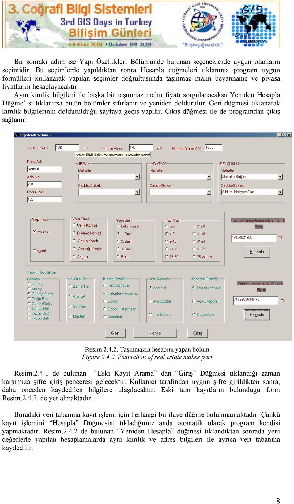 Aynı kimlik bilgileri ile başka bir taşınmaz malın fiyatı sorgulanacaksa Yeniden Hesapla Düğme si tıklanırsa bütün bölümler sıfırlanır ve yeniden doldurulur.