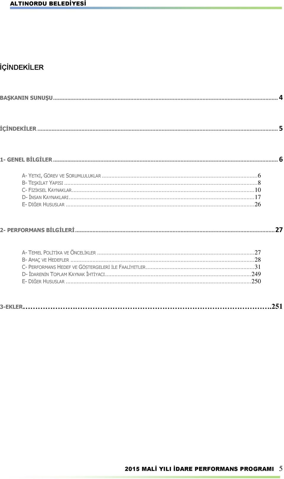 .. 26 2- PERFORMANS BİLGİLERİ... 27 A- TEMEL POLİTİKA VE ÖNCELİKLER... 27 B- AMAÇ VE HEDEFLER.