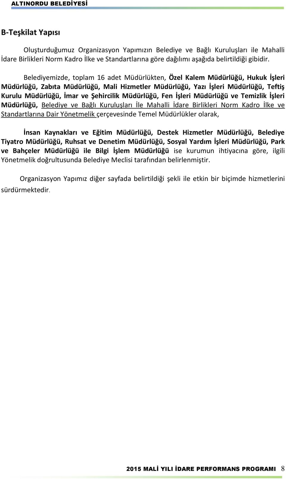 Müdürlüğü, Fen İşleri Müdürlüğü ve Temizlik İşleri Müdürlüğü, Belediye ve Bağlı Kuruluşları İle Mahalli İdare Birlikleri Norm Kadro İlke ve Standartlarına Dair Yönetmelik çerçevesinde Temel