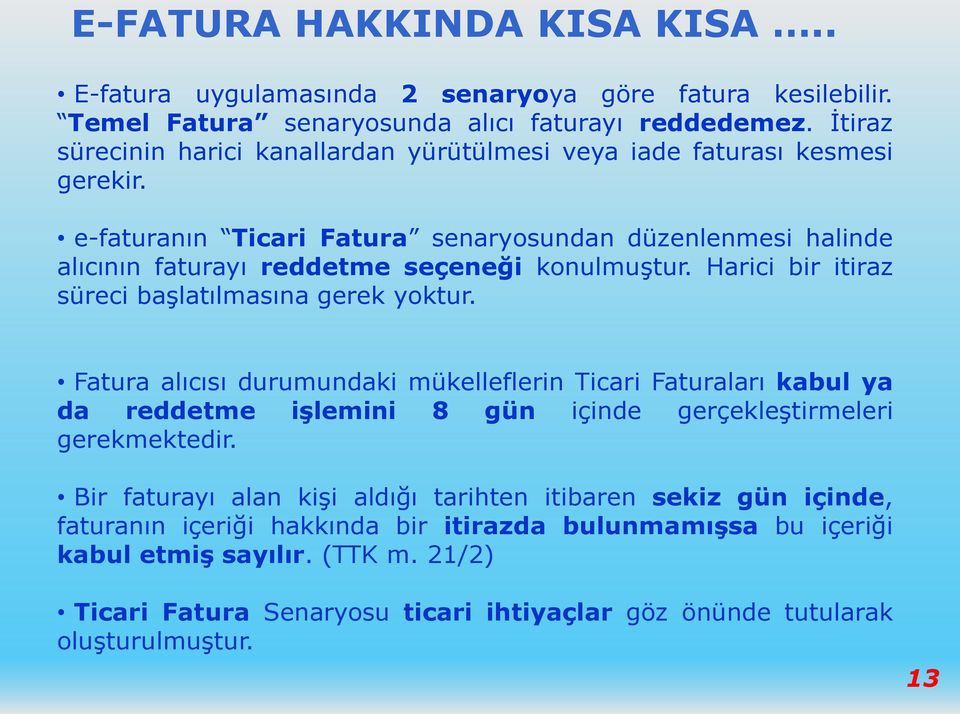 Harici bir itiraz süreci başlatılmasına gerek yoktur. Fatura alıcısı durumundaki mükelleflerin Ticari Faturaları kabul ya da reddetme işlemini 8 gün içinde gerçekleştirmeleri gerekmektedir.