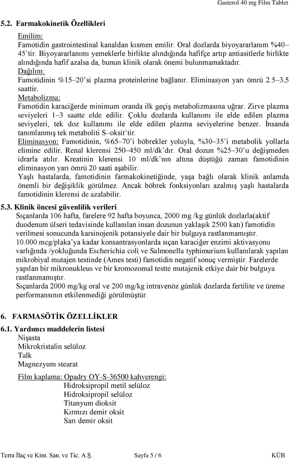 Dağılım: Famotidinin %15 20 si plazma proteinlerine bağlanır. Eliminasyon yarı ömrü 2.5 3.5 saattir. Metabolizma: Famotidin karaciğerde minimum oranda ilk geçiş metabolizmasına uğrar.