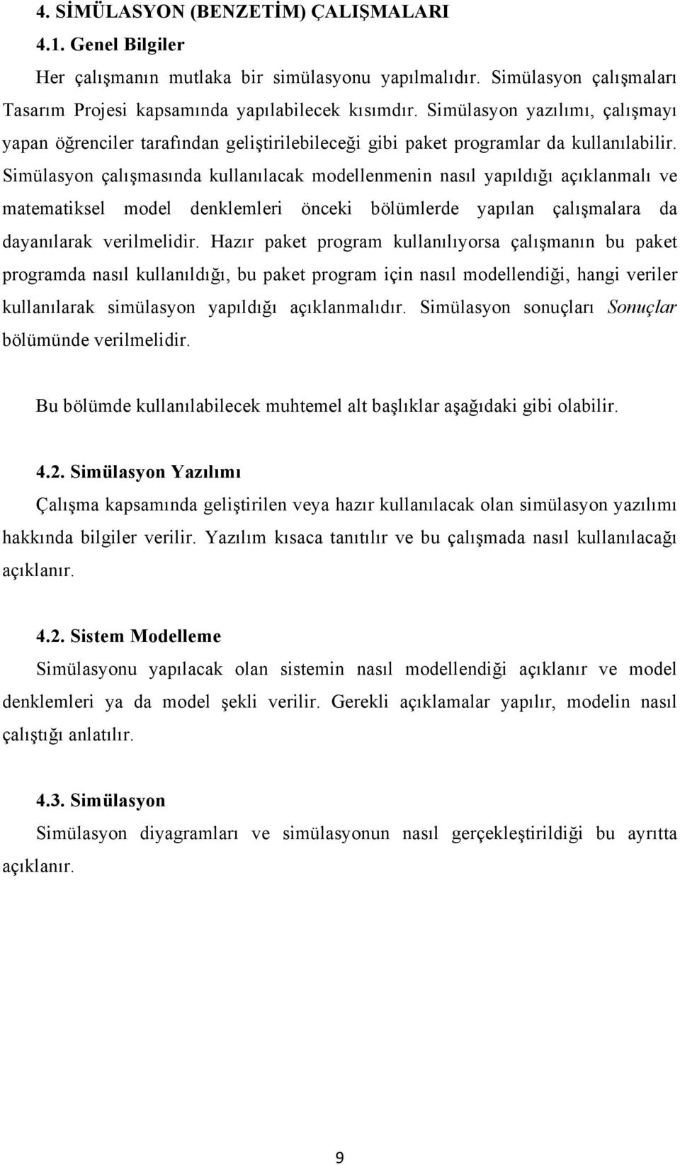 Simülasyon çalışmasında kullanılacak modellenmenin nasıl yapıldığı açıklanmalı ve matematiksel model denklemleri önceki bölümlerde yapılan çalışmalara da dayanılarak verilmelidir.