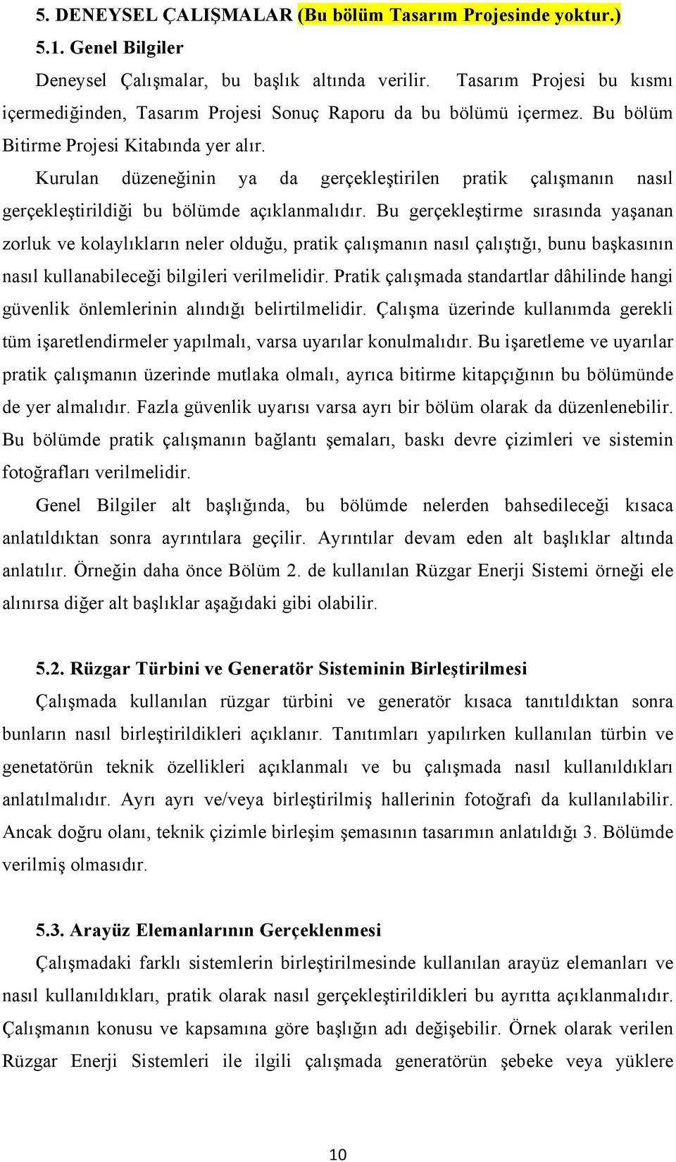 Kurulan düzeneğinin ya da gerçekleştirilen pratik çalışmanın nasıl gerçekleştirildiği bu bölümde açıklanmalıdır.