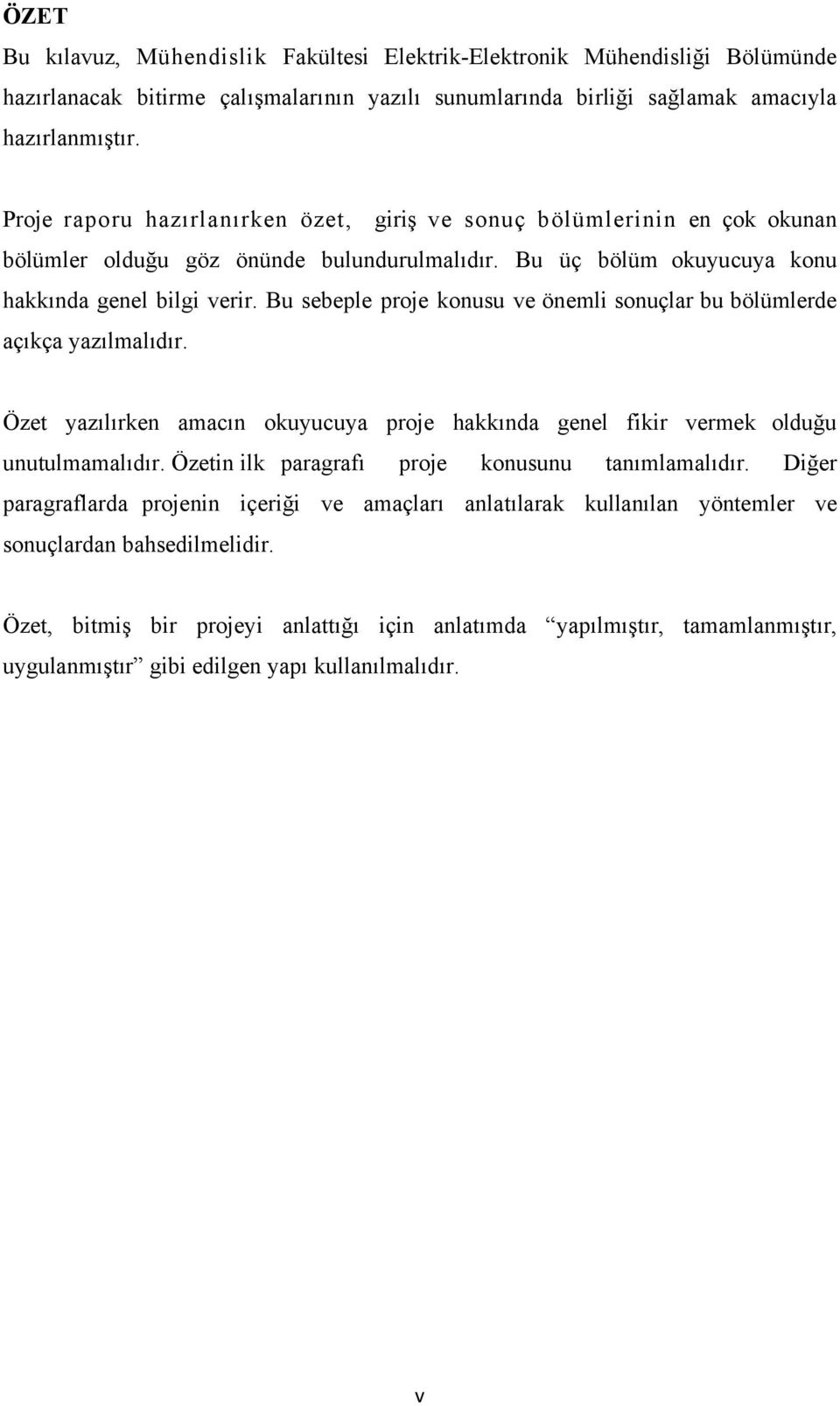 Bu sebeple proje konusu ve önemli sonuçlar bu bölümlerde açıkça yazılmalıdır. Özet yazılırken amacın okuyucuya proje hakkında genel fikir vermek olduğu unutulmamalıdır.