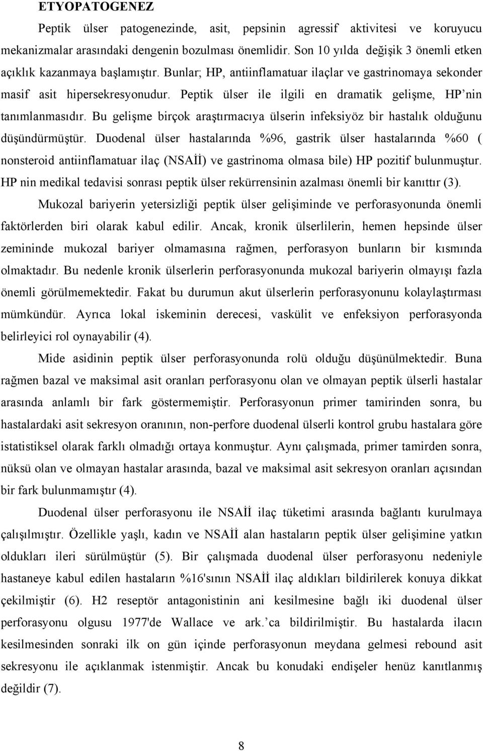 Peptik ülser ile ilgili en dramatik gelişme, HP nin tanımlanmasıdır. Bu gelişme birçok araştırmacıya ülserin infeksiyöz bir hastalık olduğunu düşündürmüştür.